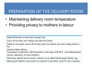 PREPARATION OF THE DELIVERY ROOM
• Maintaining delivery room temperature
• Providing privacy to mothers in labour
 