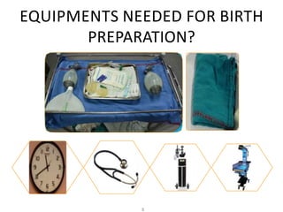 EQUIPMENTS NEEDED FOR BIRTH
PREPARATION?
8
 