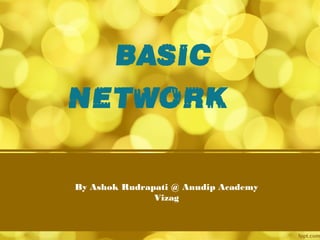 BASIC
NETWORK
By Ashok Rudrapati @ Anudip Academy
Vizag
 