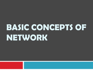 BASIC CONCEPTS OF
NETWORK
 