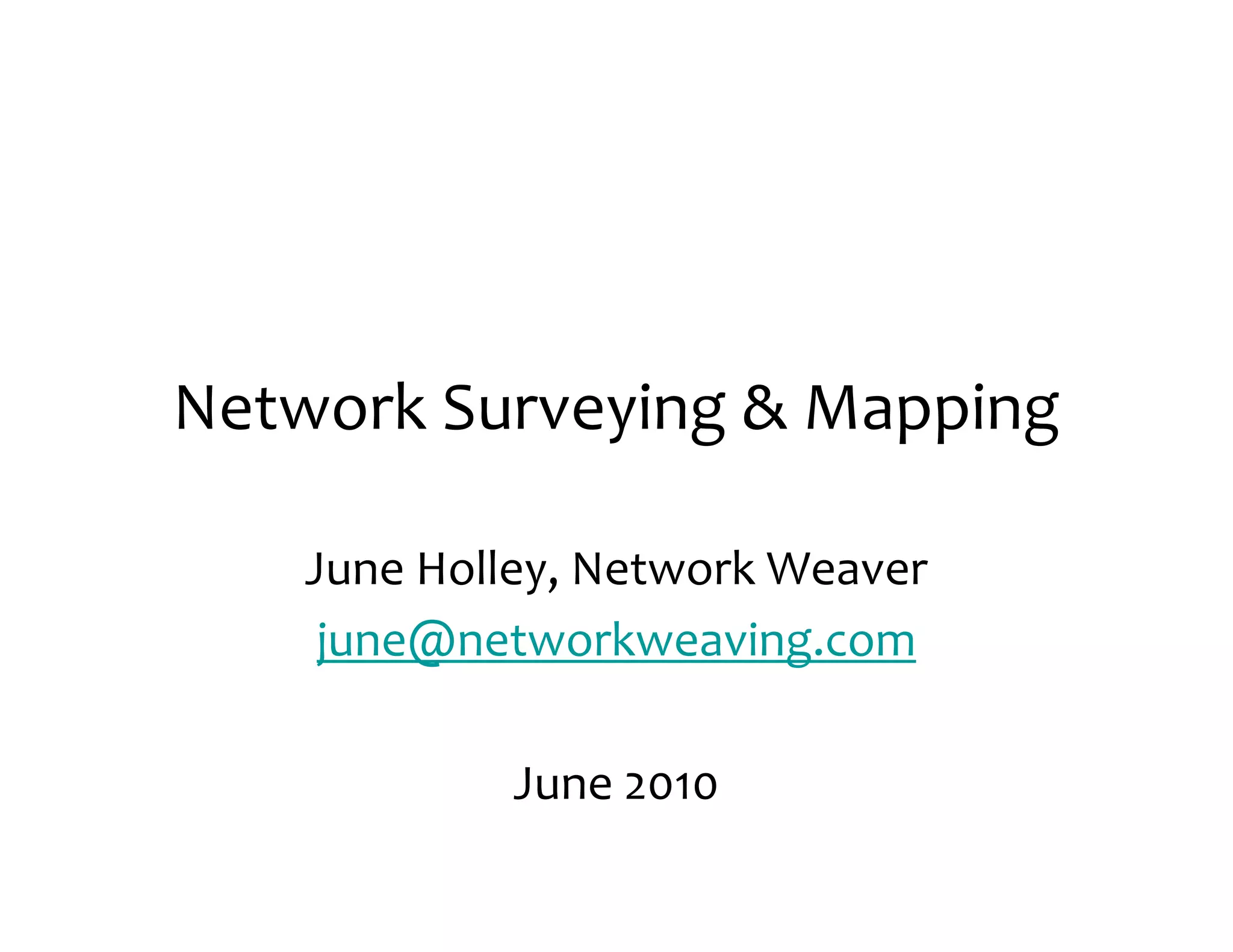 Network	
  Surveying	
  &	
  Mapping

     June	
  Holley,	
  Network	
  Weaver
      june@networkweaving.com

                 June	
  2010
 