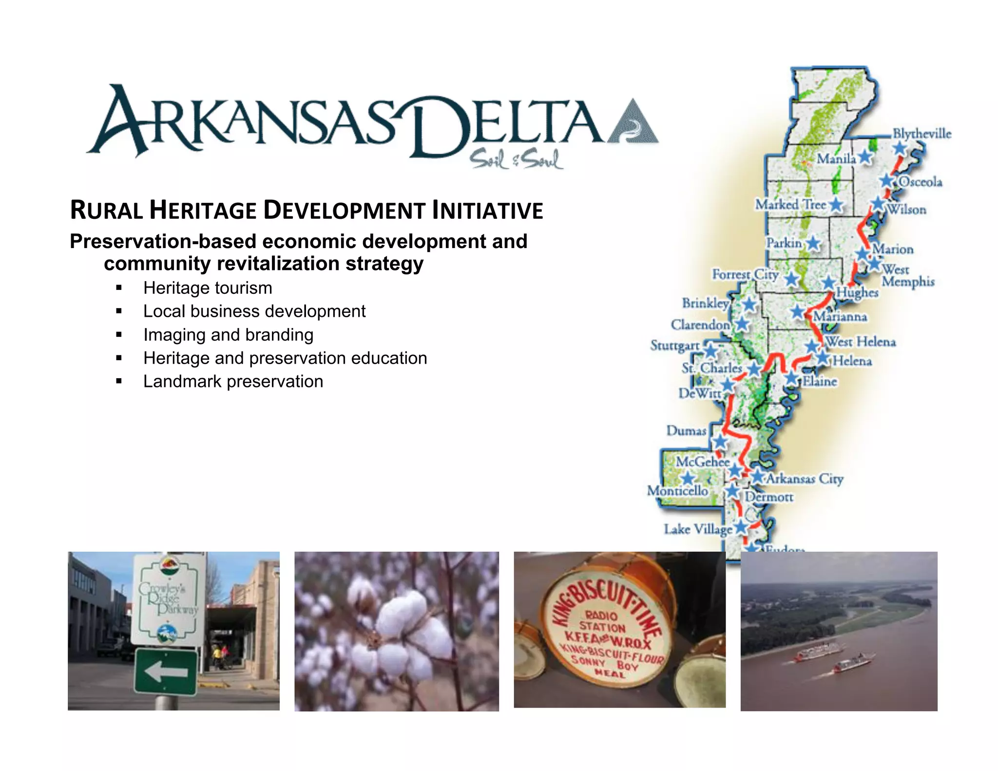 RURAL	
  HERITAGE	
  DEVELOPMENT	
  INITIATIVE
Preservation-based economic development and
   community revitalization strategy
       Heritage tourism
       Local business development
       Imaging and branding
       Heritage and preservation education
       Landmark preservation
 