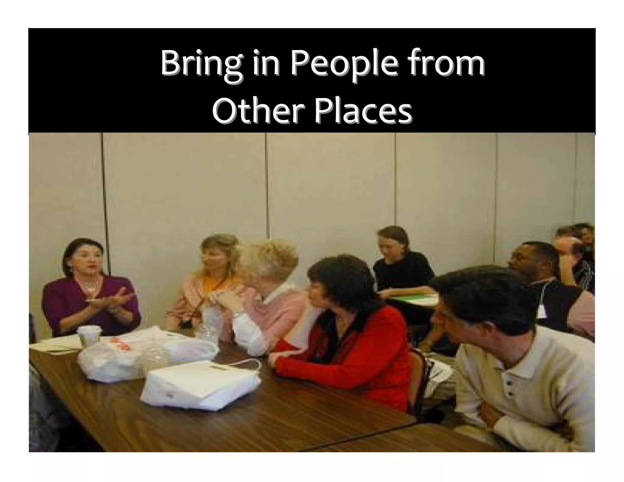  	
  Bring	
  in	
  People	
  from
        Bring	
  
       Other	
  Places
 