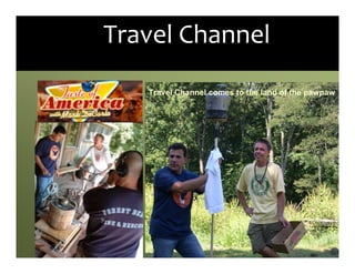 Travel	
  Channel
    Travel Channel comes to the land of the pawpaw
 