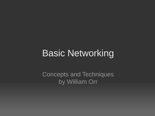 Basic Networking
Concepts and Techniques
by William Orr
 