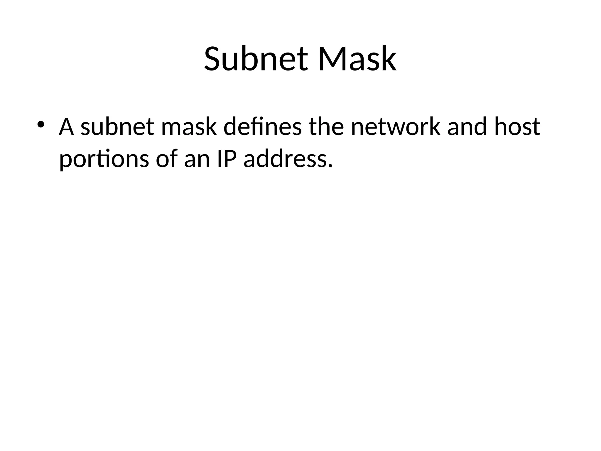 Subnet Mask
• A subnet mask defines the network and host
portions of an IP address.
 