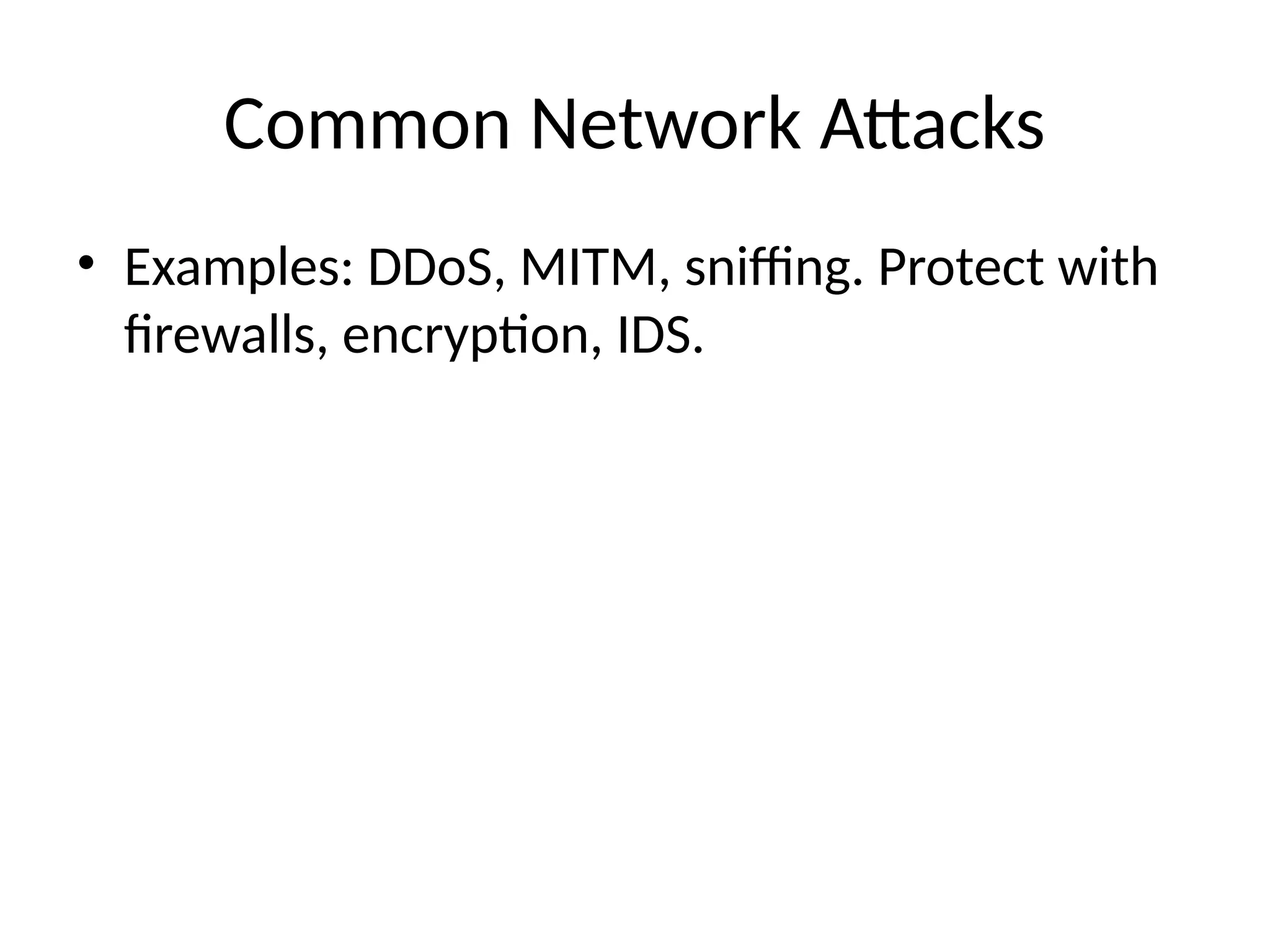 Common Network Attacks
• Examples: DDoS, MITM, sniffing. Protect with
firewalls, encryption, IDS.
 