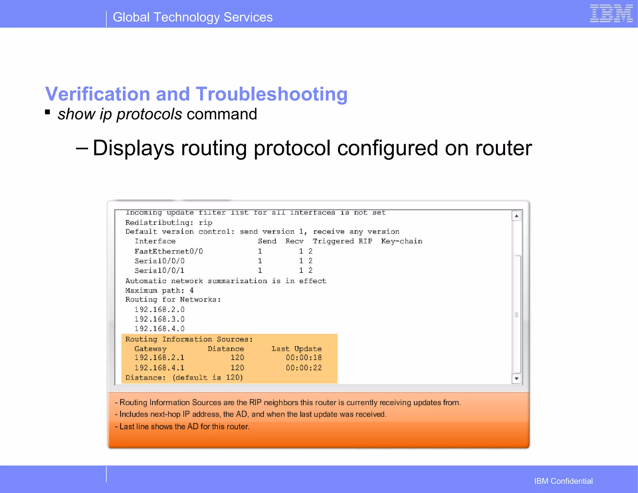 Global Technology Services
IBM Confidential
Verification and Troubleshooting
 show ip protocols command
– Displays routing protocol configured on router
 