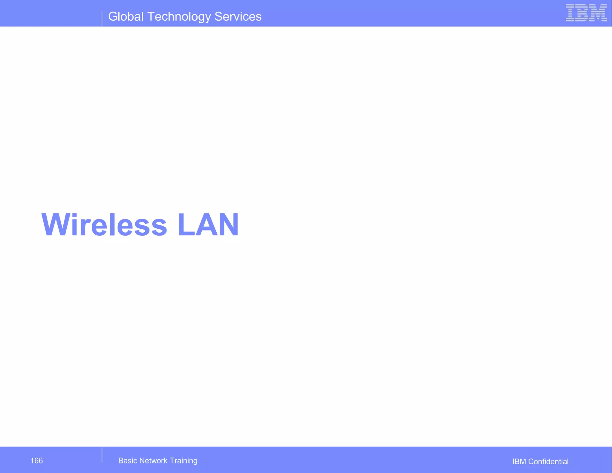Global Technology Services
IBM Confidential
Wireless LAN
Basic Network Training166
 
