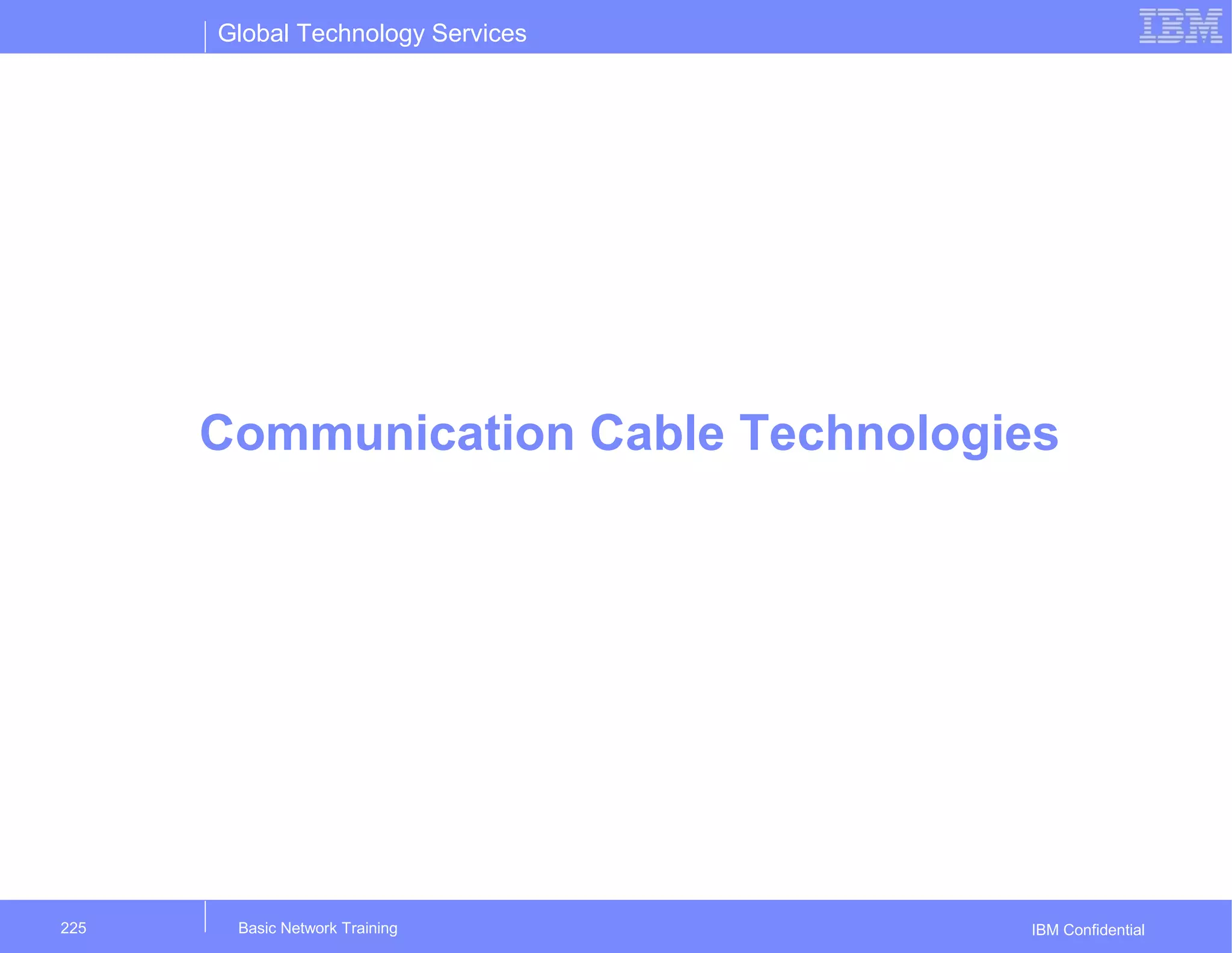 Global Technology Services
IBM ConfidentialBasic Network Training225
Communication Cable Technologies
 