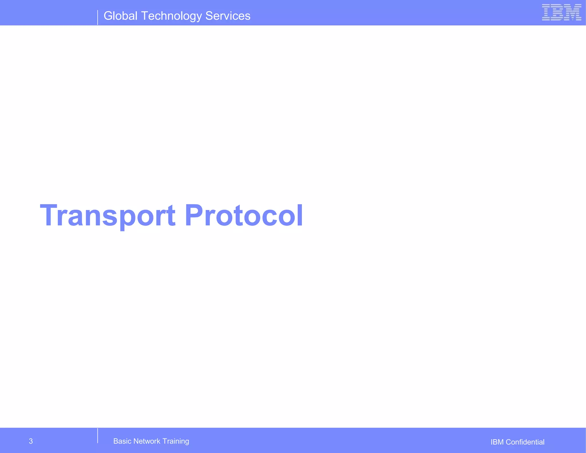 Global Technology Services
IBM Confidential
Transport Protocol
Basic Network Training3
 