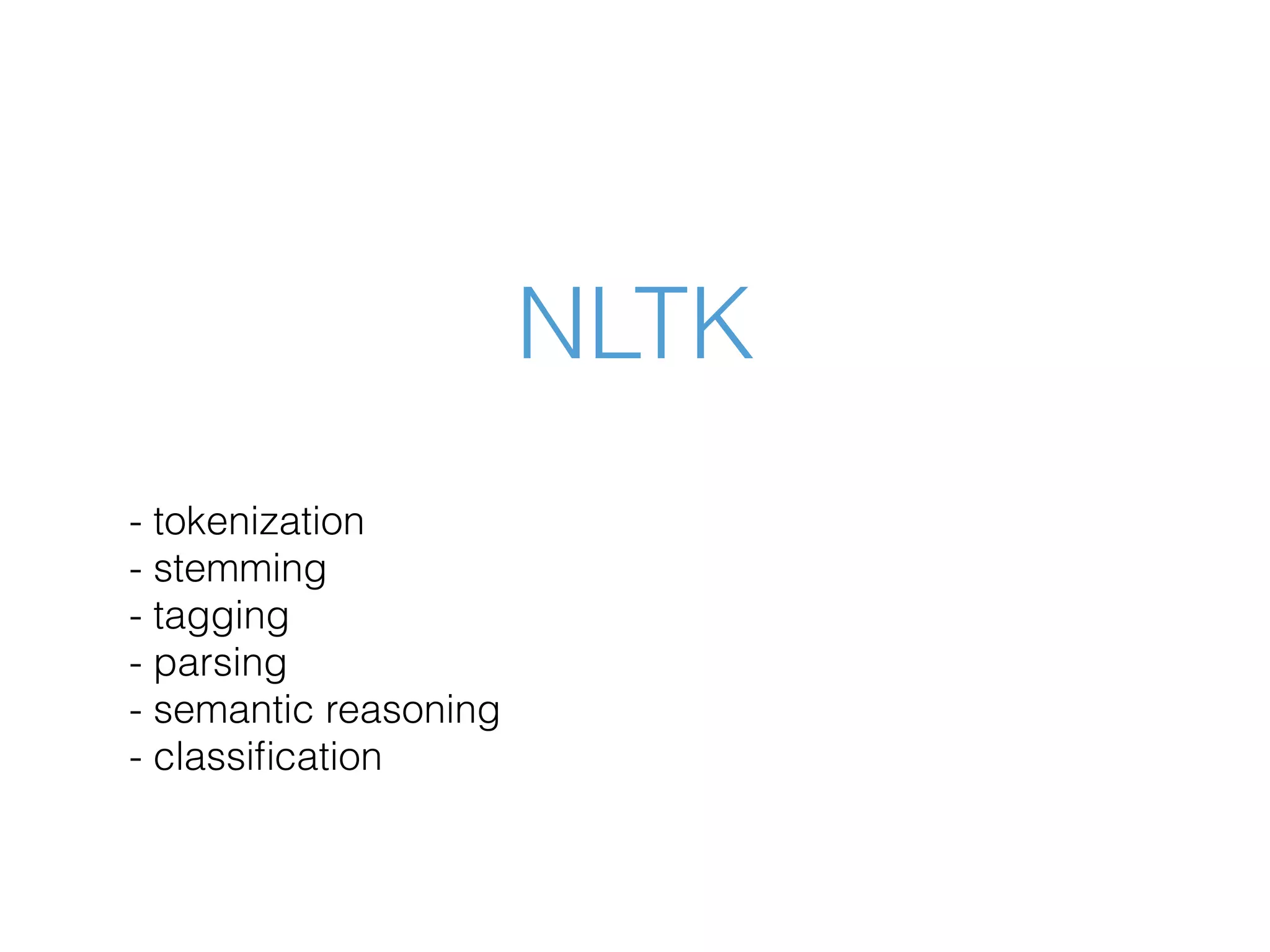 NLTK - tokenization - stemming - tagging - parsing - semantic reasoning - classiﬁcation 