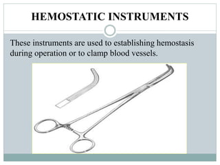 HEMOSTATIC INSTRUMENTS
These instruments are used to establishing hemostasis
during operation or to clamp blood vessels.
 