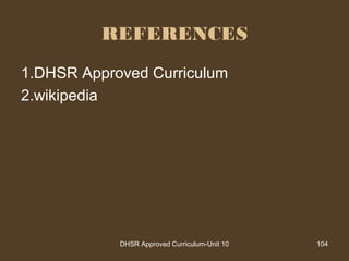 REFERENCES
1.DHSR Approved Curriculum
2.wikipedia
DHSR Approved Curriculum-Unit 10 104
 
