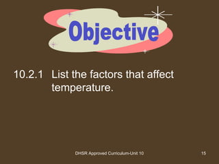 DHSR Approved Curriculum-Unit 10 15
10.2.1 List the factors that affect
temperature.
 
