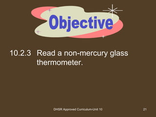 DHSR Approved Curriculum-Unit 10 21
10.2.3 Read a non-mercury glass
thermometer.
 