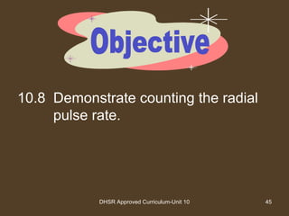 DHSR Approved Curriculum-Unit 10 45
10.8 Demonstrate counting the radial
pulse rate.
 