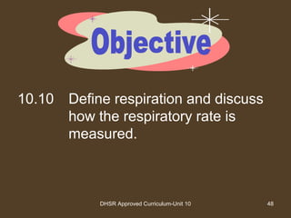 DHSR Approved Curriculum-Unit 10 48
10.10 Define respiration and discuss
how the respiratory rate is
measured.
 
