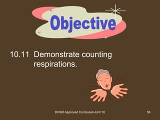DHSR Approved Curriculum-Unit 10 56
10.11 Demonstrate counting
respirations.
 