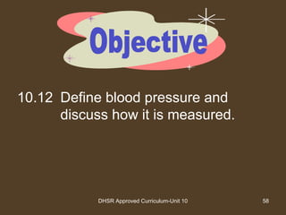 DHSR Approved Curriculum-Unit 10 58
10.12 Define blood pressure and
discuss how it is measured.
 
