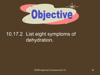 DHSR Approved Curriculum-Unit 10 92
10.17.2 List eight symptoms of
dehydration.
 