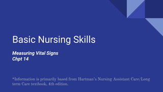 Basic Nursing Skills
Measuring Vital Signs
Chpt 14
*Information is primarily based from Hartman’s Nursing Assistant Care/Long
term Care textbook, 4th edition.
 