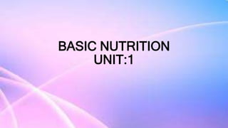 BASIC NUTRITION
UNIT:1
 