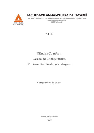 ATPS
Ciências Contábeis
Gestão do Conhecimento
Professor Ms. Rodrigo Rodrigues
Componentes do grupo:
Jacareí, 06 de Junho
2012
 