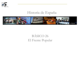 BÁSICO 26
El Frente Popular
Historia de España
 