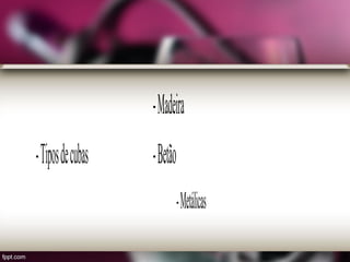 -Madeira
-Tiposdecubas -Betão
-Metálicas
 