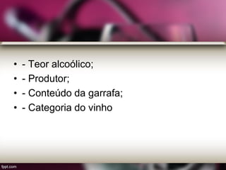 • - Teor alcoólico;
• - Produtor;
• - Conteúdo da garrafa;
• - Categoria do vinho
 