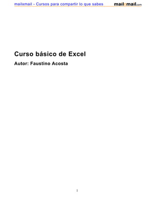 mailxmail - Cursos para compartir lo que sabes




Curso básico de Excel
Autor: Faustino Acosta




                                1
 