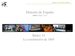 Básico 14
La constitución de 1869
Historia de España
www.eolapaz .com
Eolapaz.com / Historia de España
 