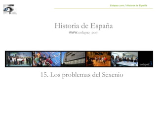 15. Los problemas del Sexenio
Historia de España
www.eolapaz .com
Eolapaz.com / Historia de España
 
