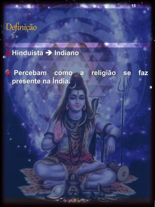 Definição
 Hinduísta  Indiano
 Percebam como a religião se faz
presente na Índia.
15
 
