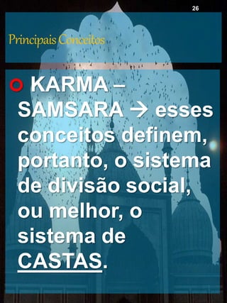 PrincipaisConceitos
 KARMA –
SAMSARA  esses
conceitos definem,
portanto, o sistema
de divisão social,
ou melhor, o
sistema de
CASTAS.
26
 