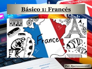 Básico 1: Francés
Por: Rperezconventi
 