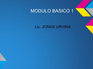 MODULO BASICO 1


 Lic. JONAS URVINA
 