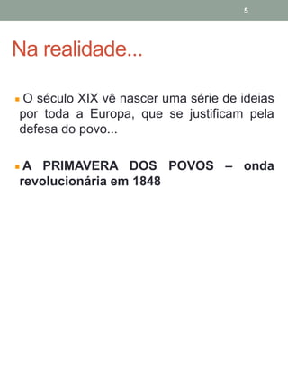 Na realidade...
O século XIX vê nascer uma série de ideias
por toda a Europa, que se justificam pela
defesa do povo...
A PRIMAVERA DOS POVOS – onda
revolucionária em 1848
5
 