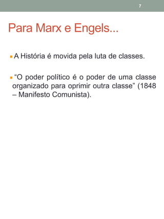 Para Marx e Engels...
A História é movida pela luta de classes.
“O poder político é o poder de uma classe
organizado para oprimir outra classe” (1848
– Manifesto Comunista).
7
 