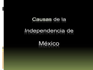 Causas de la  Independencia de  México 