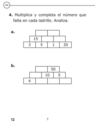 12 7
4. Multiplica y completa el número que
falta en cada ladrillo. Analiza.
a.
b.
 
