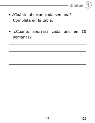 121
31
• ¿Cuánto ahorran cada semana?
Completa en la tabla.
• ¿Cuánto ahorrará cada uno en 10
semanas?
 