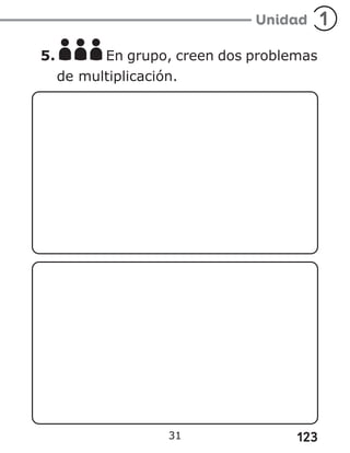 123
31
5. En grupo, creen dos problemas
de multiplicación.
 