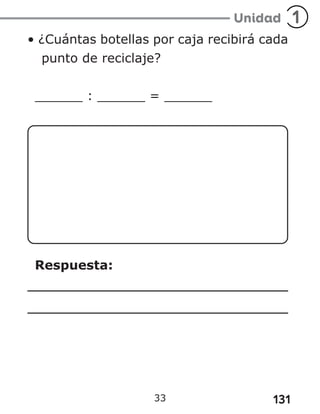 131
33
• ¿Cuántas botellas por caja recibirá cada
punto de reciclaje?
______ : ______ = ______
Respuesta:
 