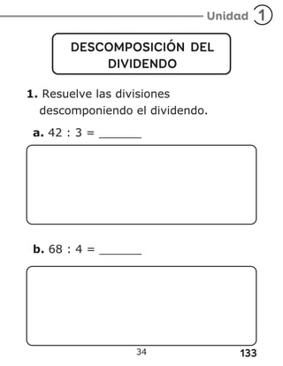 133
34
DESCOMPOSICIÓN DEL
DIVIDENDO
1. Resuelve las divisiones
descomponiendo el dividendo.
a. 42 : 3 = ______
b. 68 : 4 = ______
 