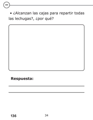 136
• ¿Alcanzan las cajas para repartir todas
las lechugas?, ¿por qué?
Respuesta:
34
 