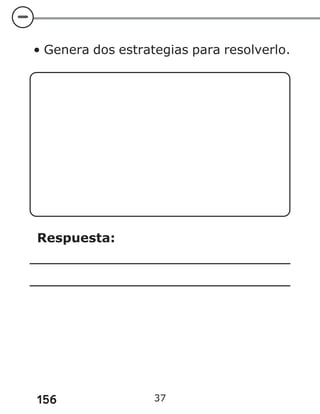 156
• Genera dos estrategias para resolverlo.
Respuesta:
37
 