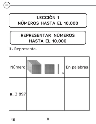 16 8
LECCIÓN 1
NÚMEROS HASTA EL 10.000
REPRESENTAR NÚMEROS
HASTA EL 10.000
1. Representa.
Número En palabras
a. 3.897
 