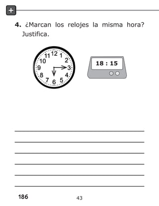 186
4. ¿Marcan los relojes la misma hora?
Justifica.
18 : 15
43
 